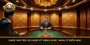 Game may rủi và game kỹ năng khác nhau ở điểm nào