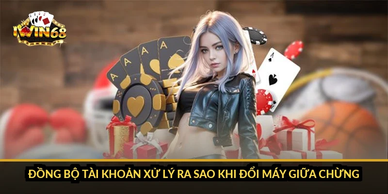 Đồng bộ tài khoản xử lý ra sao khi đổi máy giữa chừng?
