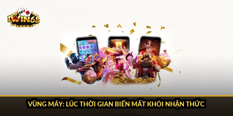 Vùng máy: lúc thời gian biến mất khỏi nhận thức
