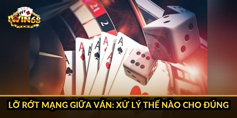 Lỡ rớt mạng giữa ván: xử lý thế nào cho đúng?